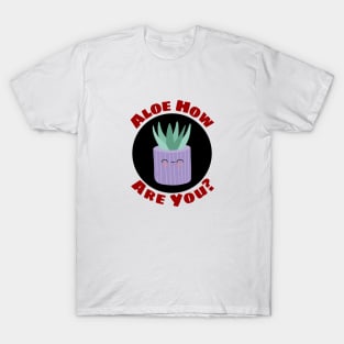 Aloe How Are You | Gardener Pun T-Shirt